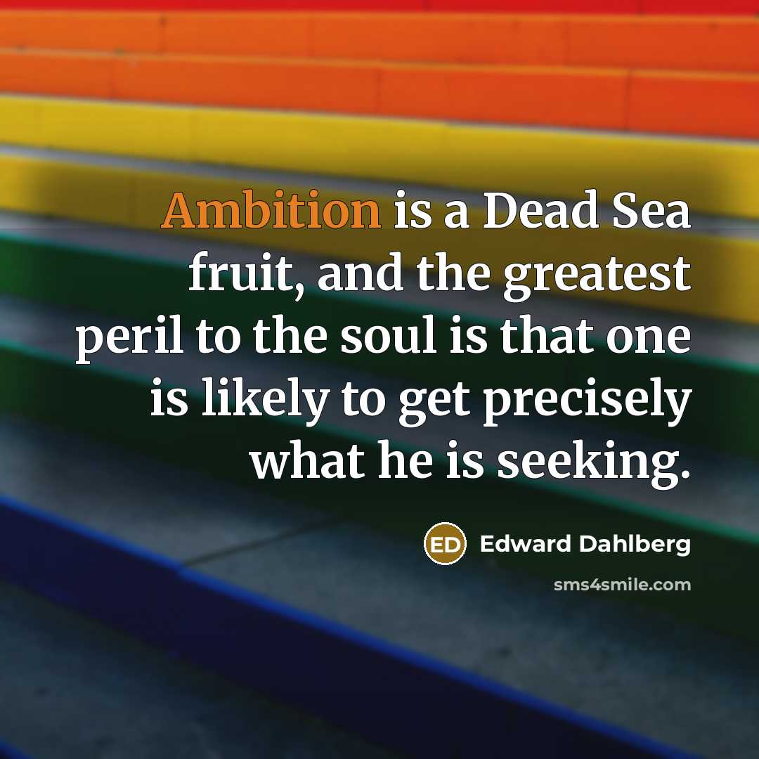 “Ambition is a Dead Sea fruit, and the greatest peril…” quote by Edward Dahlberg