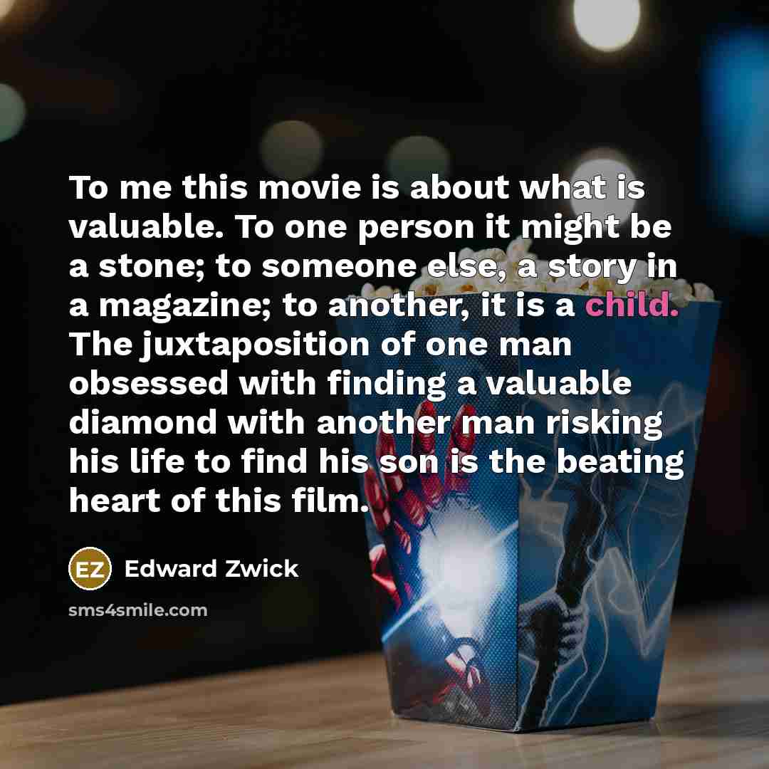 “To me this movie is about what is valuable. To…” quote by Edward Zwick