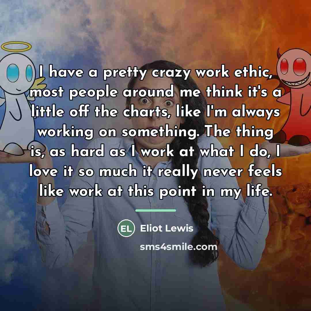 “I have a pretty crazy work ethic, most people around…” quote by Eliot Lewis