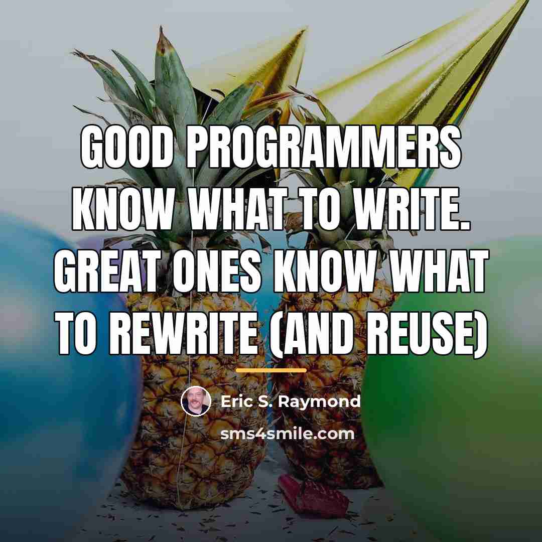 “Good programmers know what to write. Great ones know what…” quote by Eric S. Raymond