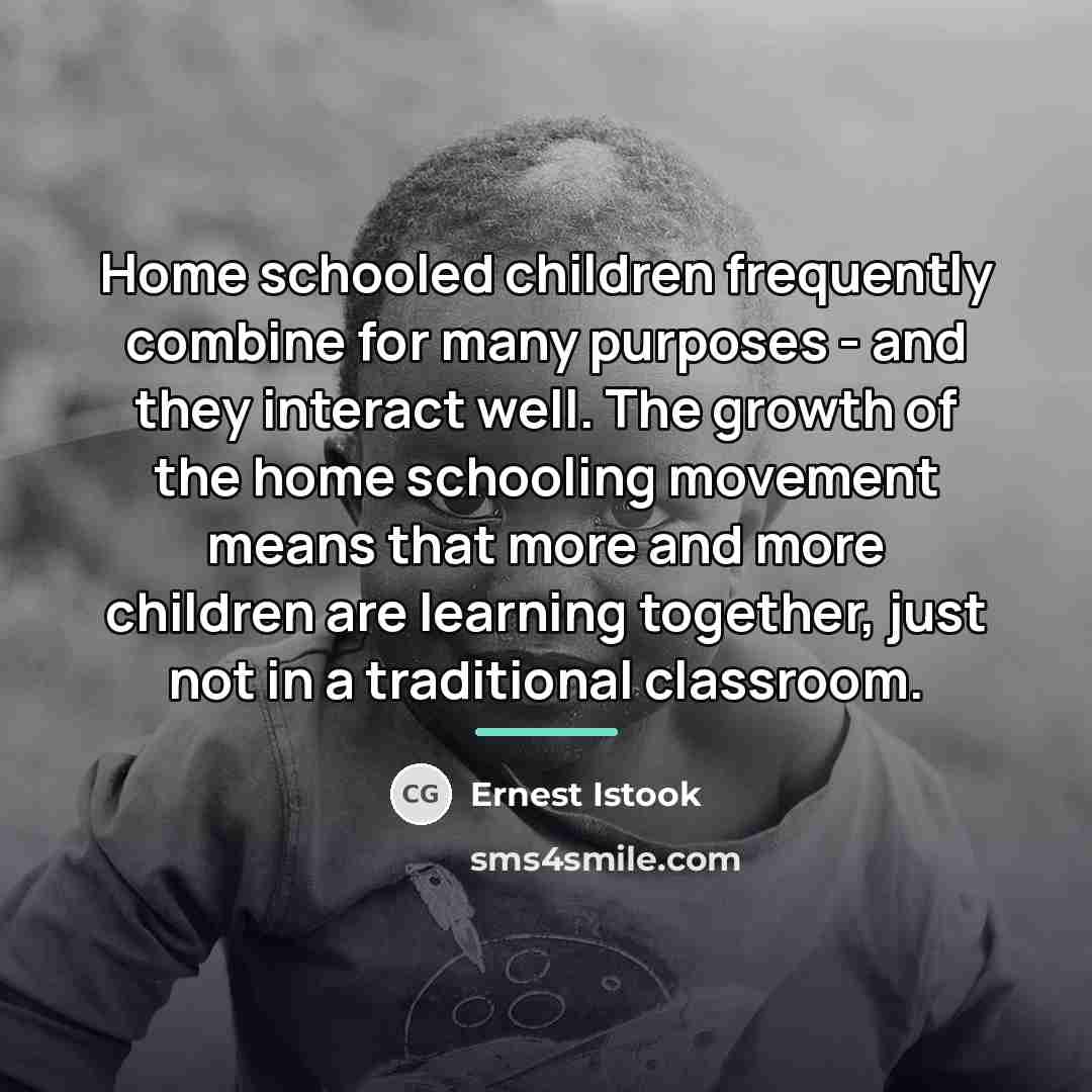 “Home schooled children frequently combine for many purposes - and…” quote by Ernest Istook