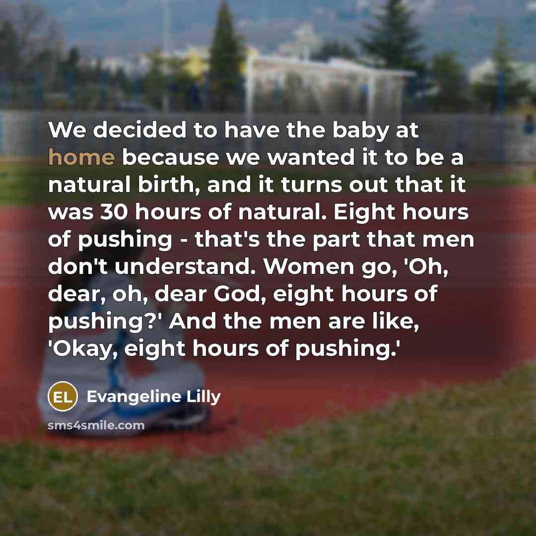 “We decided to have the baby at home because we…” quote by Evangeline Lilly