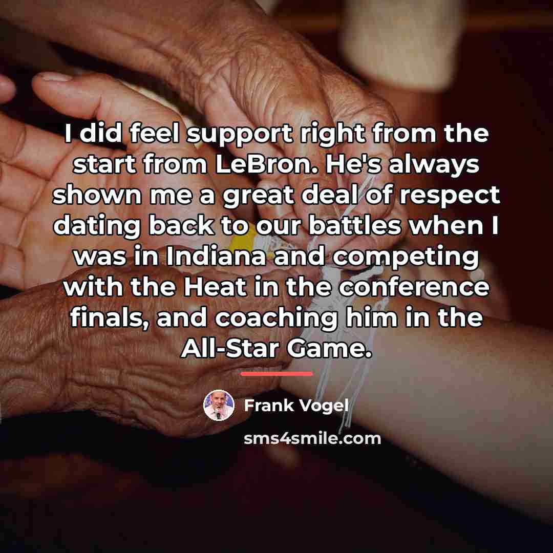 “I did feel support right from the start from LeBron.…” quote by Frank Vogel
