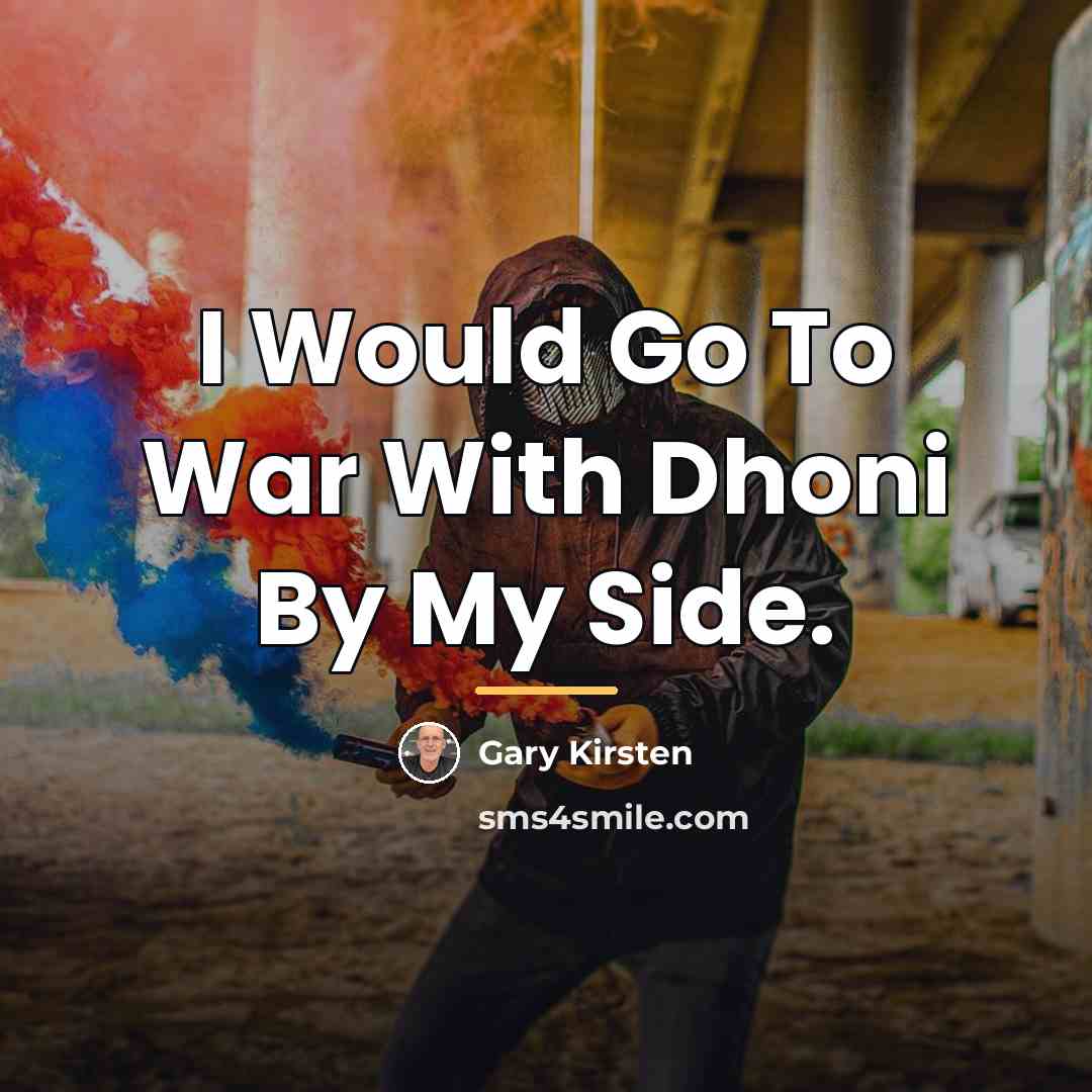 “I Would Go To War With Dhoni By My Side.…” quote by Gary Kirsten