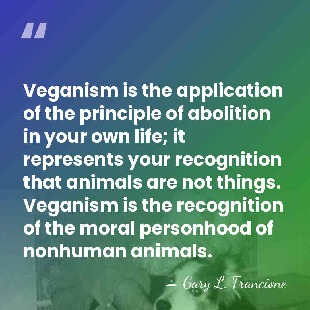 Veganism is the application of the principle of abolition in your own&hellip; - Gary L. Francione