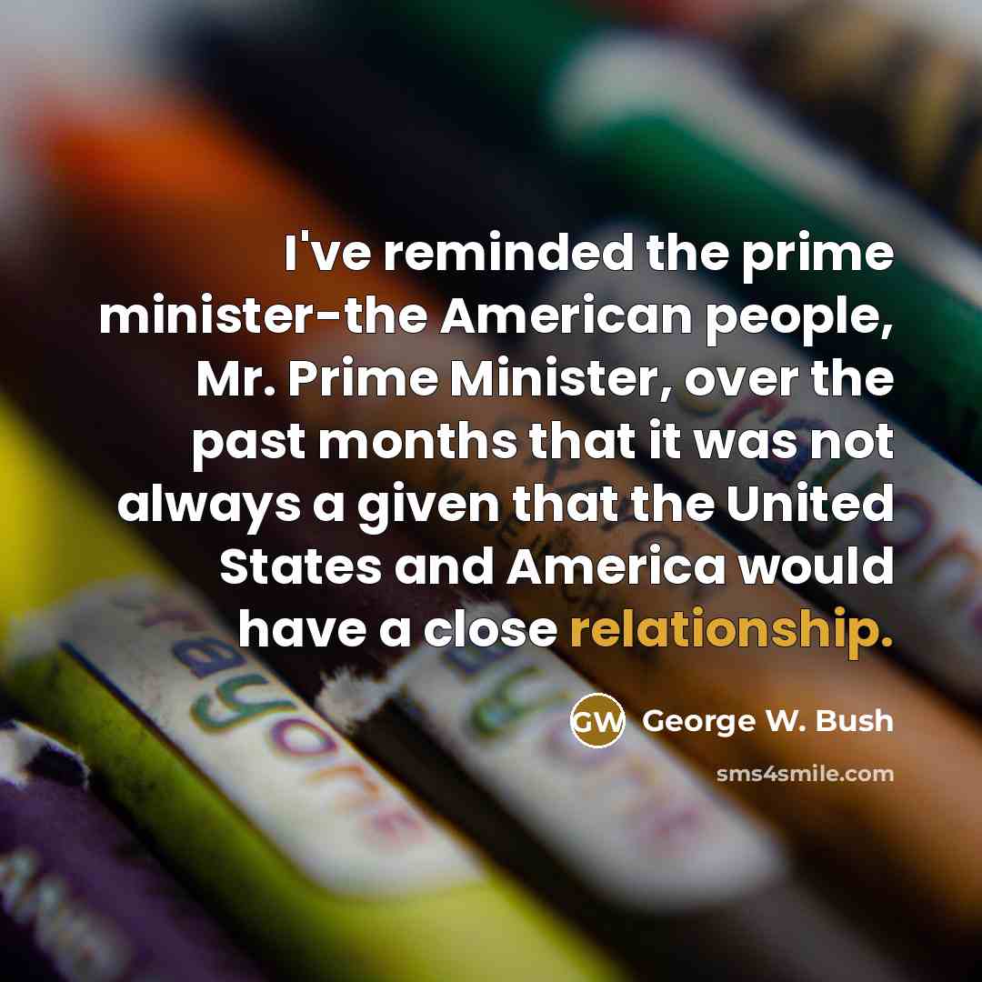 “I've reminded the prime minister-the American people, Mr. Prime Minister,…” quote by George W. Bush