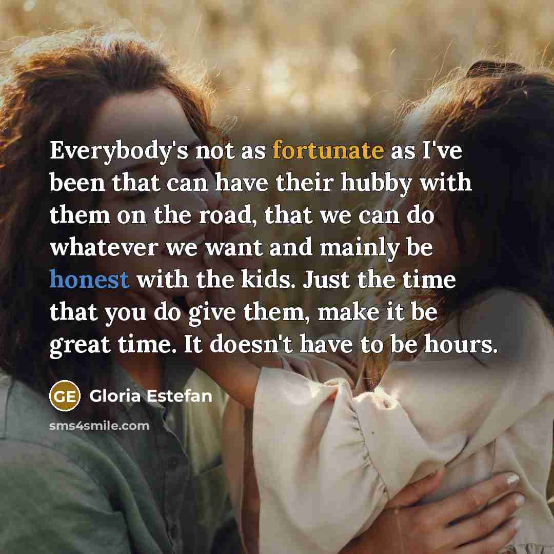 “Everybody's not as fortunate as I've been that can have…” quote by Gloria Estefan