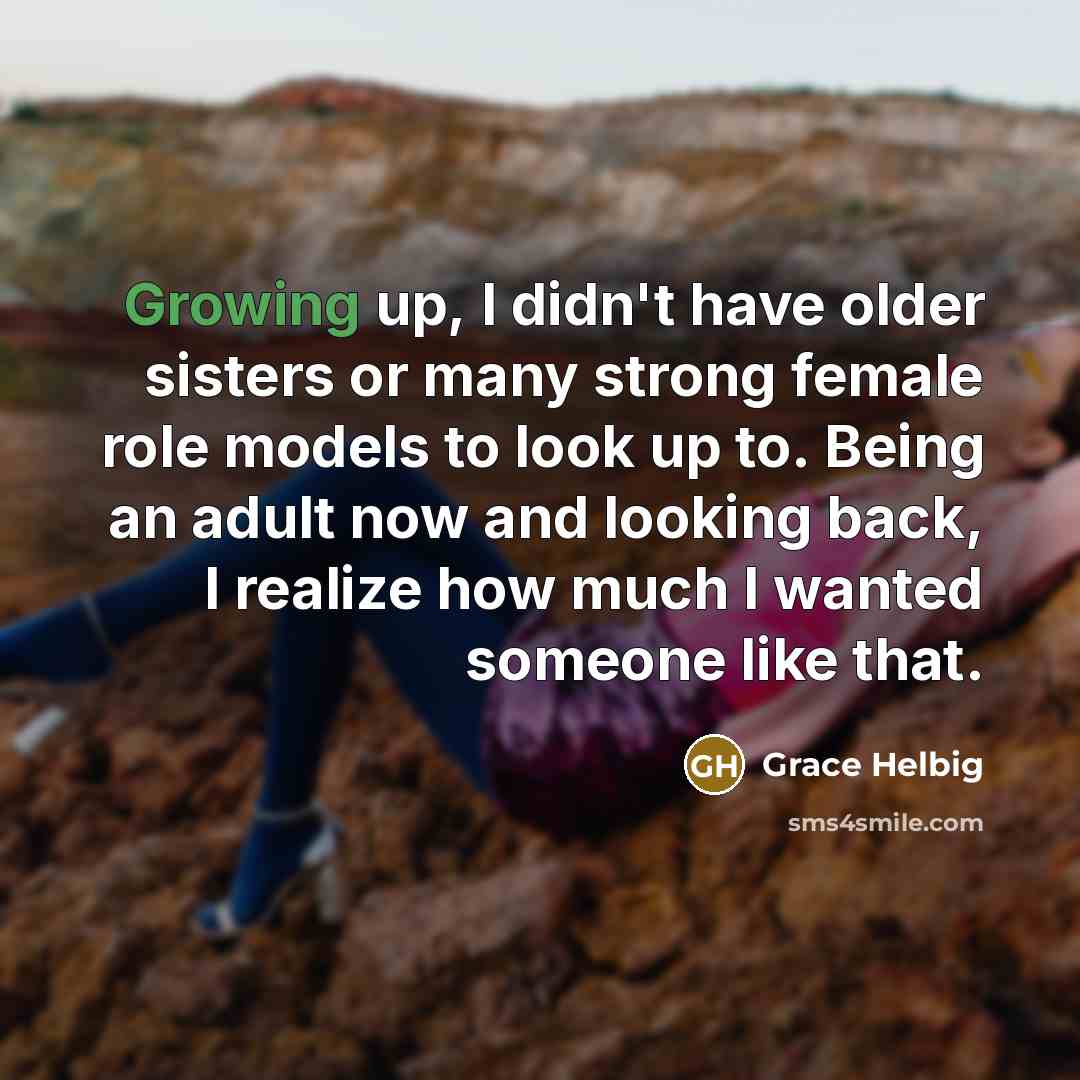 “Growing up, I didn't have older sisters or many strong…” quote by Grace Helbig