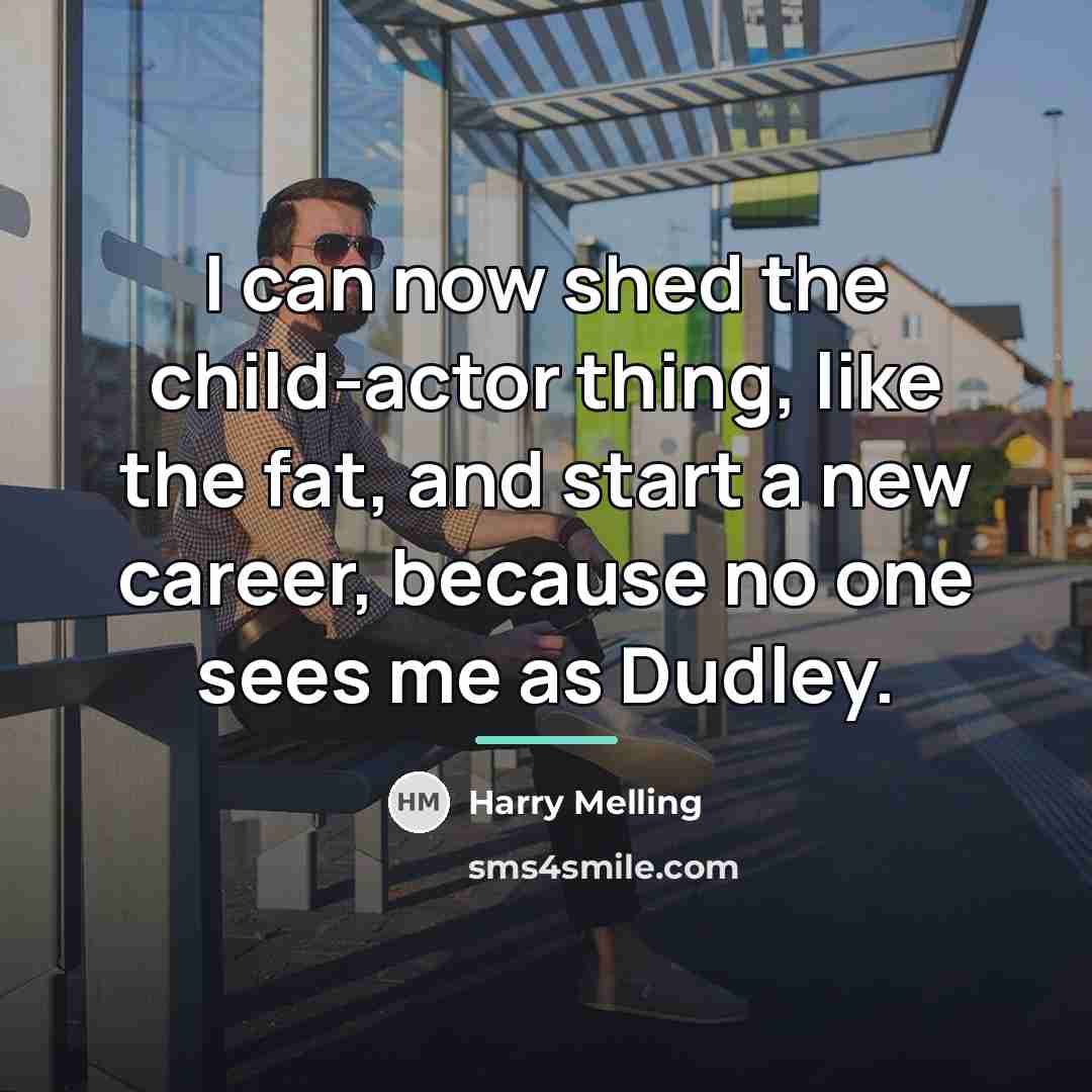“I can now shed the child-actor thing, like the fat,…” quote by Harry Melling