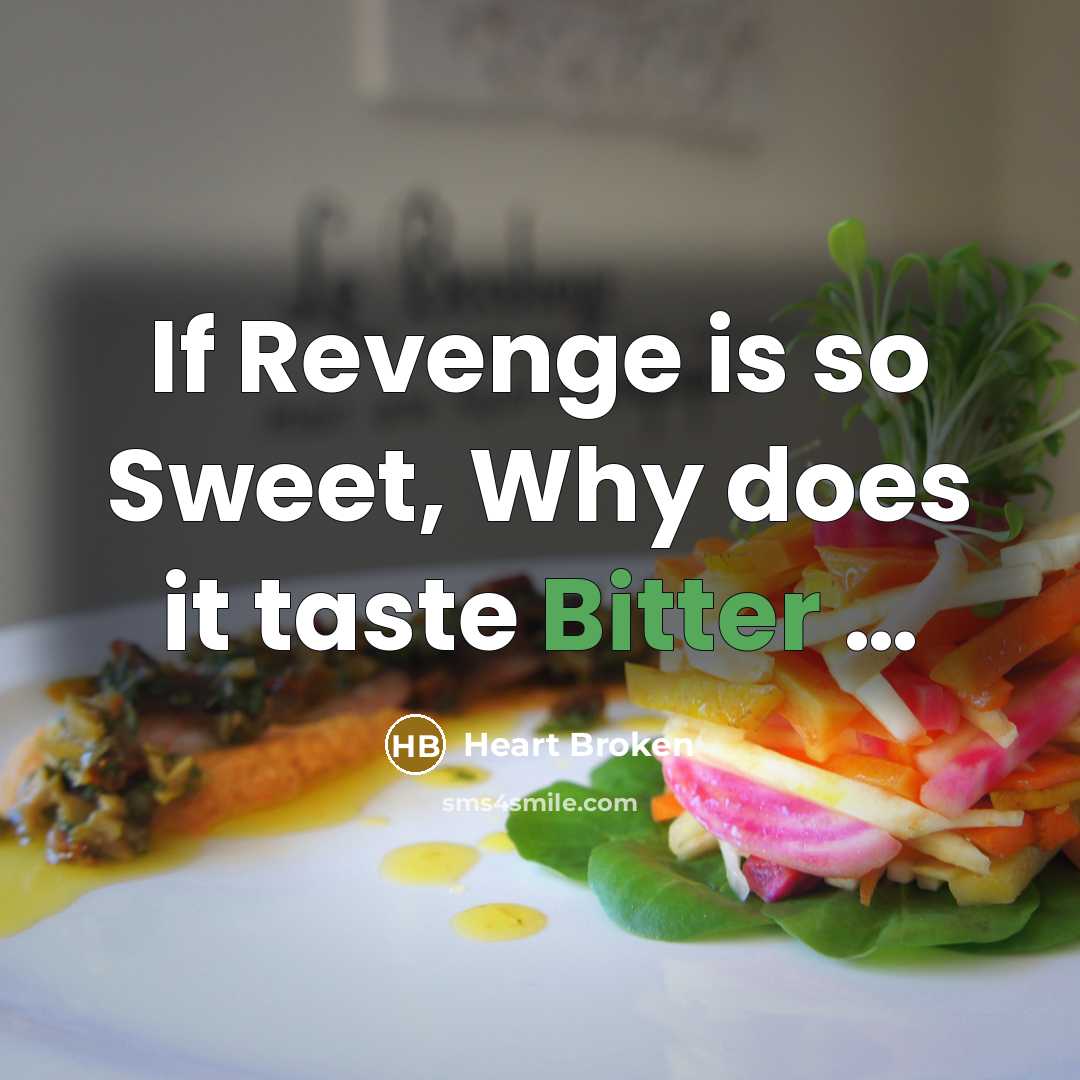 “If Revenge is so Sweet, Why does it taste Bitter…” quote by Heart Broken