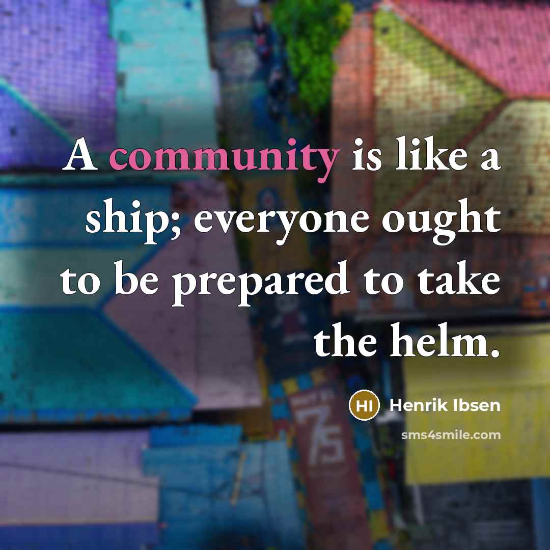 “A community is like a ship; everyone ought to be…” quote by Henrik Ibsen
