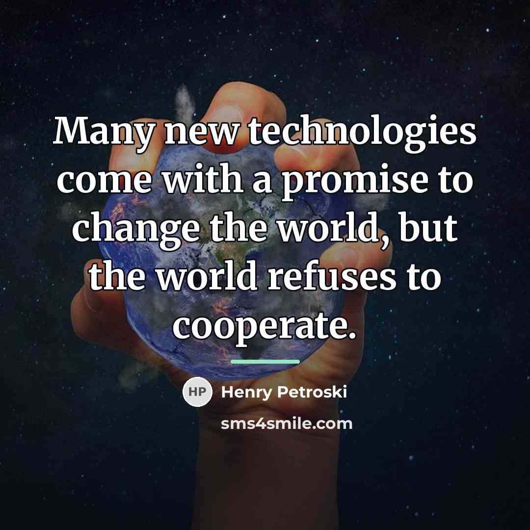 “Many new technologies come with a promise to change the…” quote by Henry Petroski