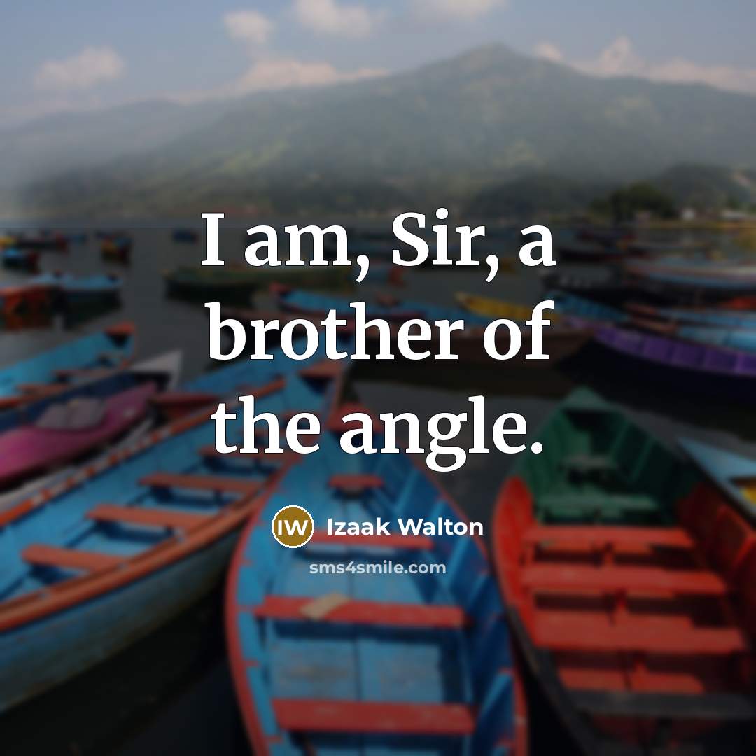 “I am, Sir, a brother of the angle.…” quote by Izaak Walton
