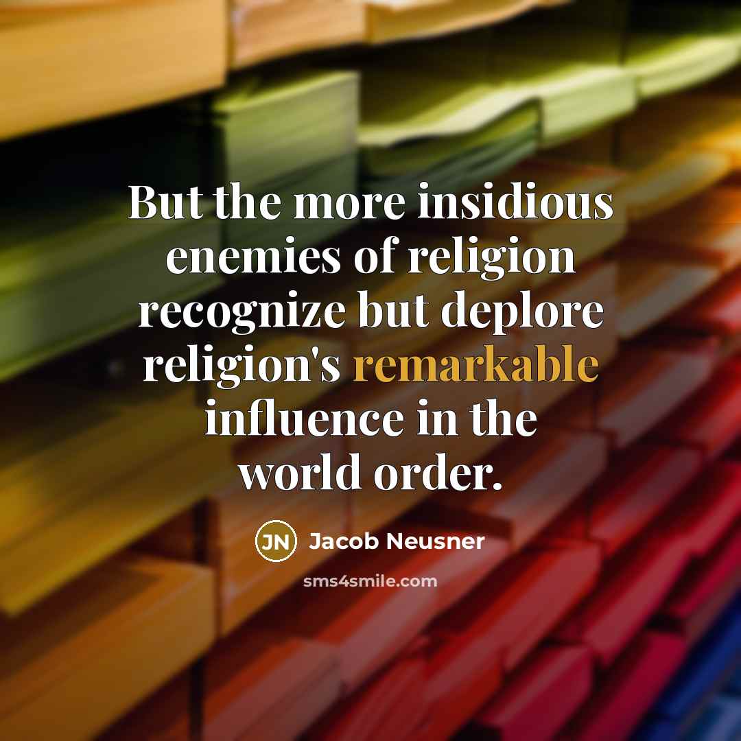 “But the more insidious enemies of religion recognize but deplore…” quote by Jacob Neusner