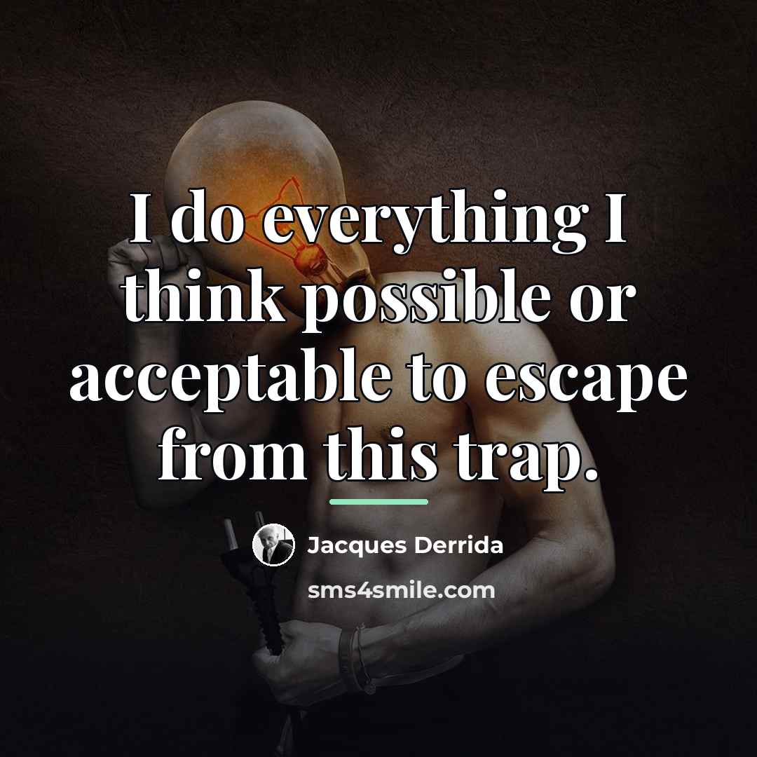 “I do everything I think possible or acceptable to escape…” quote by Jacques Derrida