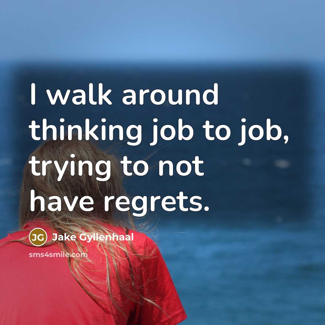 “I walk around thinking job to job, trying to not…” quote by Jake Gyllenhaal