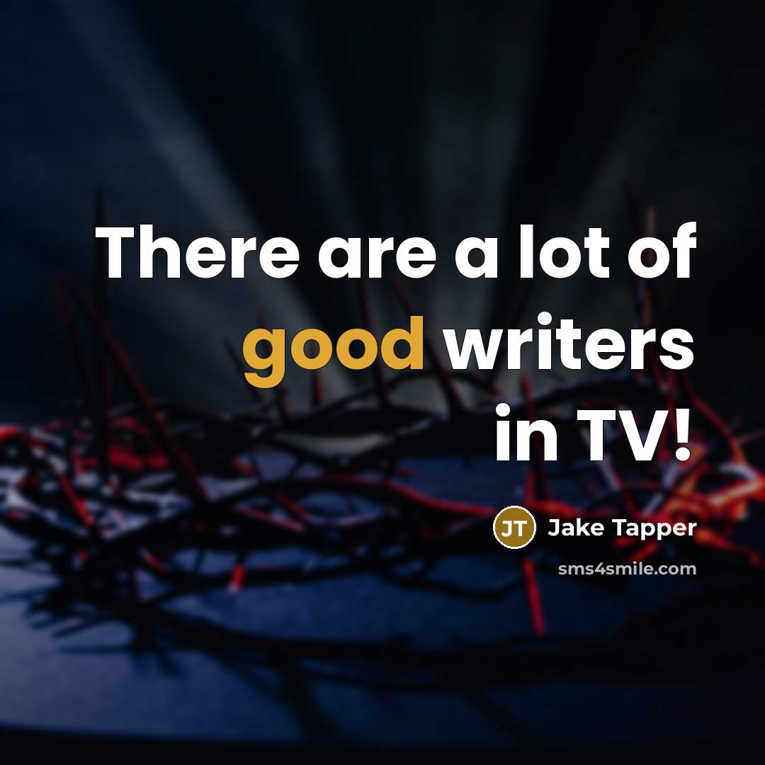 “There are a lot of good writers in TV!…” quote by Jake Tapper