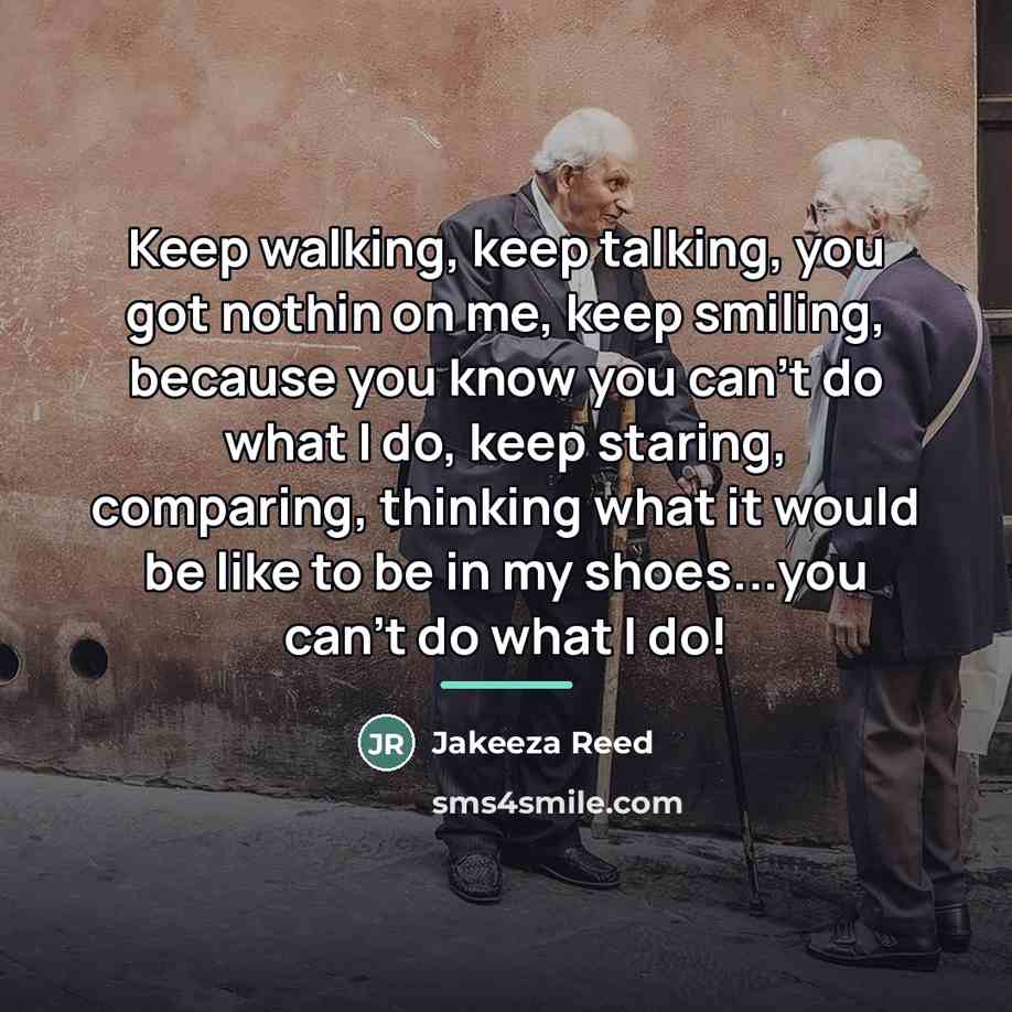 “Keep walking, keep talking, you got nothin on me, keep…” quote by Jakeeza Reed