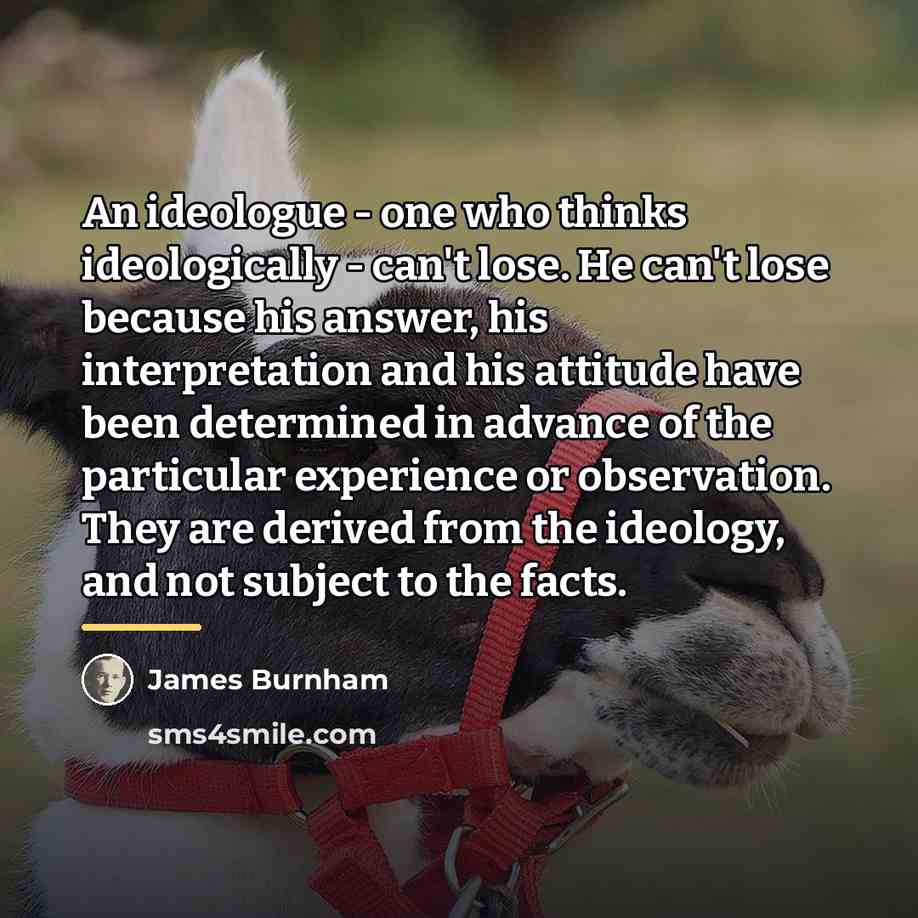 “An ideologue - one who thinks ideologically - can't lose.…” quote by James Burnham