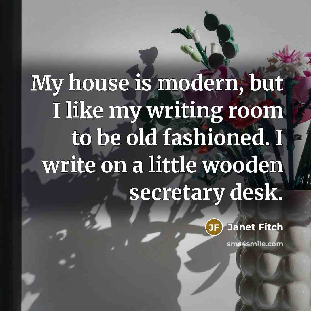 “My house is modern, but I like my writing room…” quote by Janet Fitch
