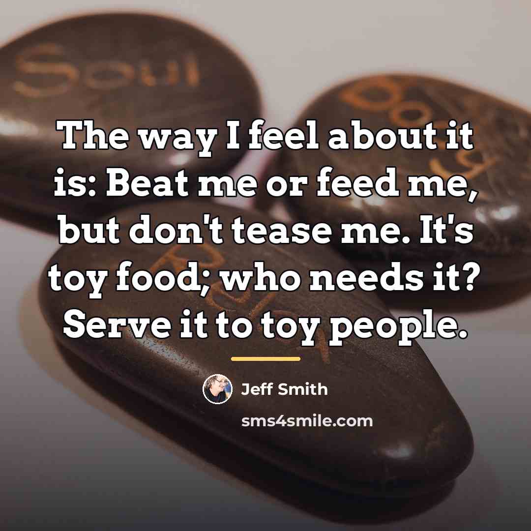 “The way I feel about it is: Beat me or…” quote by Jeff Smith