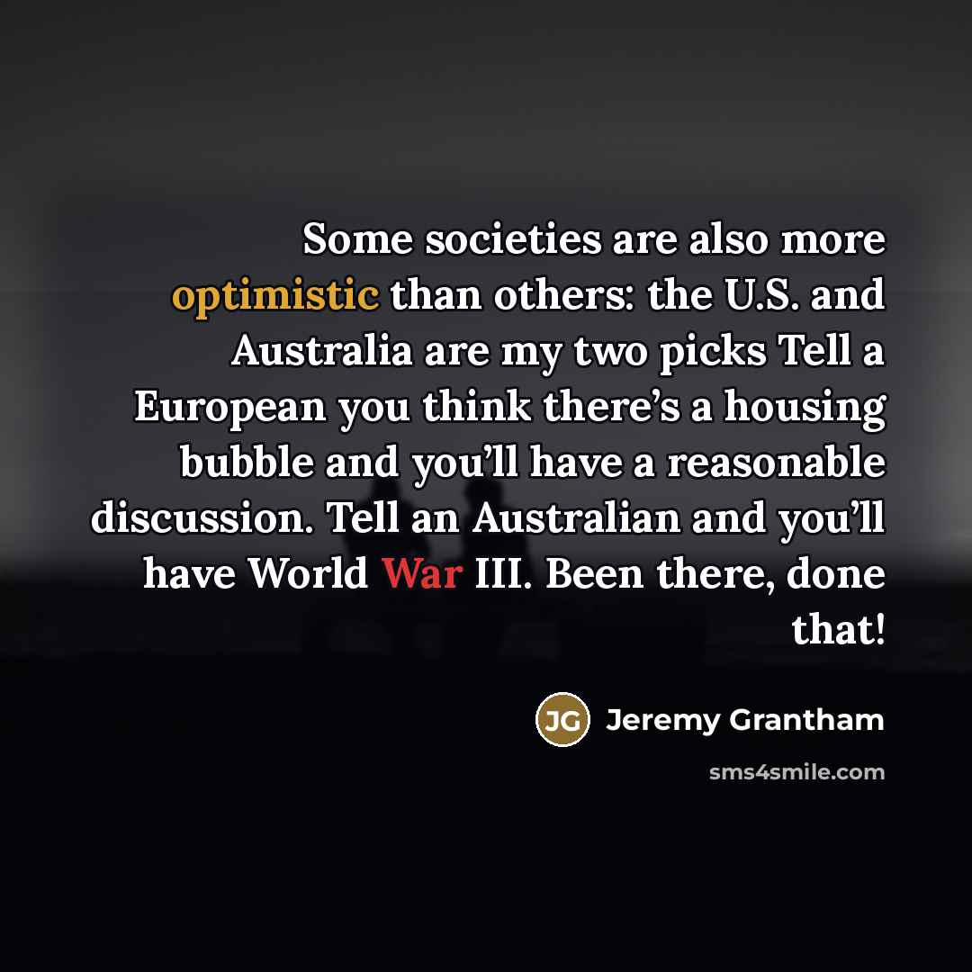 “Some societies are also more optimistic than others: the U.S.…” quote by Jeremy Grantham