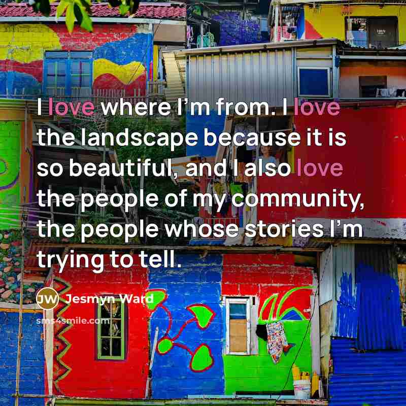 “I love where I'm from. I love the landscape because…” quote by Jesmyn Ward