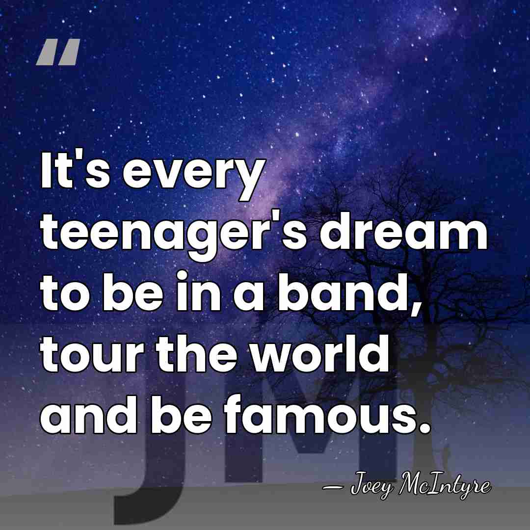 It's every teenager's dream to be in a band, tour the world&hellip; - Joey McIntyre