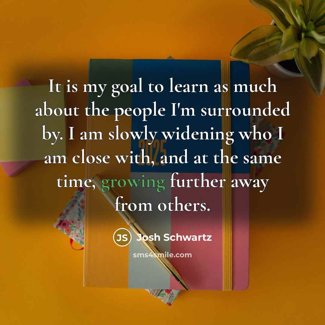 “It is my goal to learn as much about the…” quote by Josh Schwartz