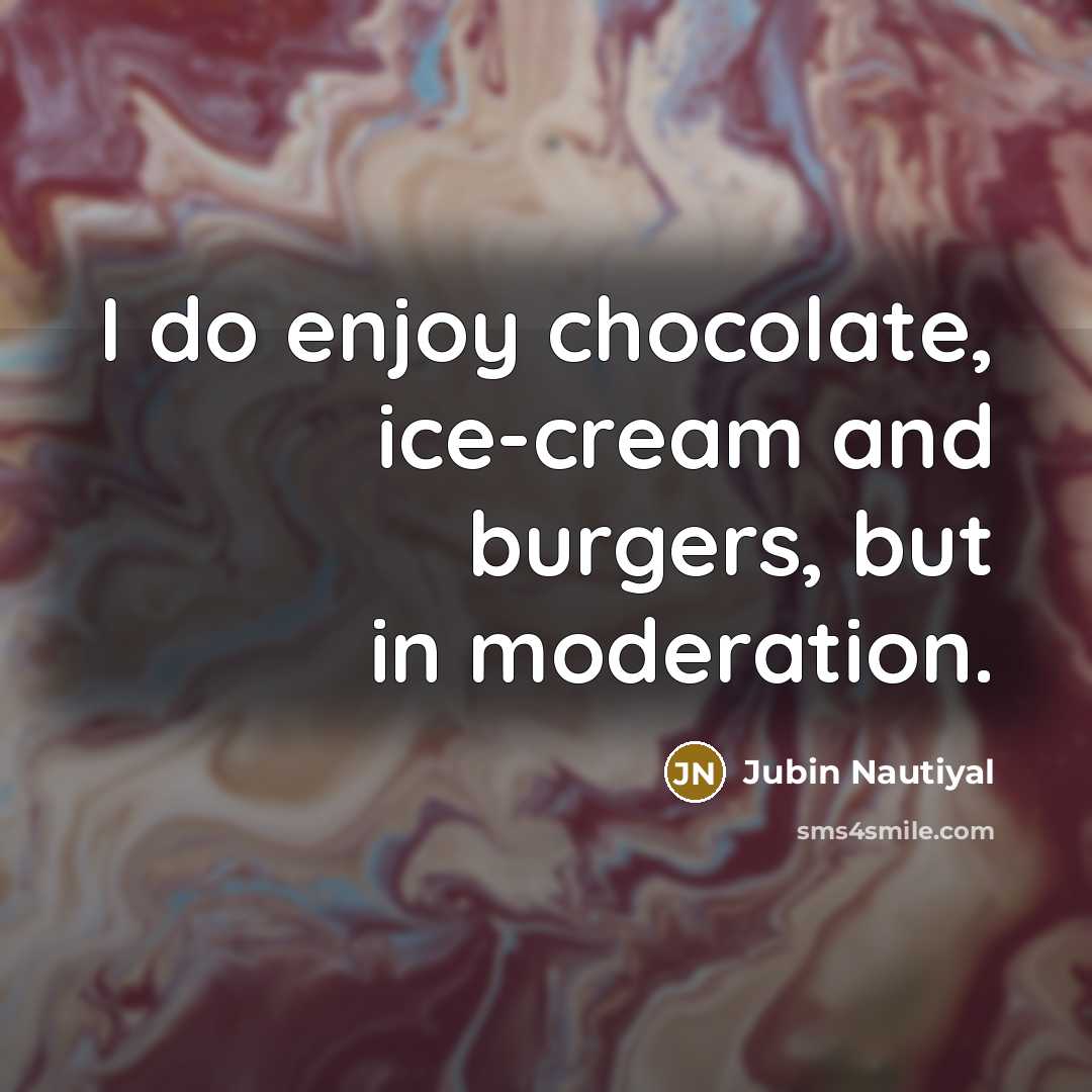 “I do enjoy chocolate, ice-cream and burgers, but in moderation.…” quote by Jubin Nautiyal
