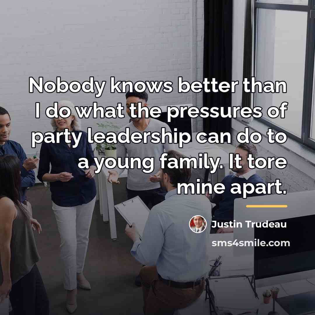 “Nobody knows better than I do what the pressures of…” quote by Justin Trudeau