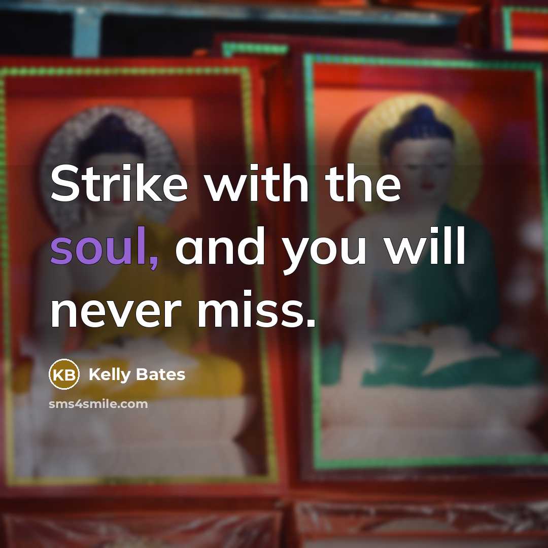 “Strike with the soul, and you will never miss.” quote by Kelly Bates