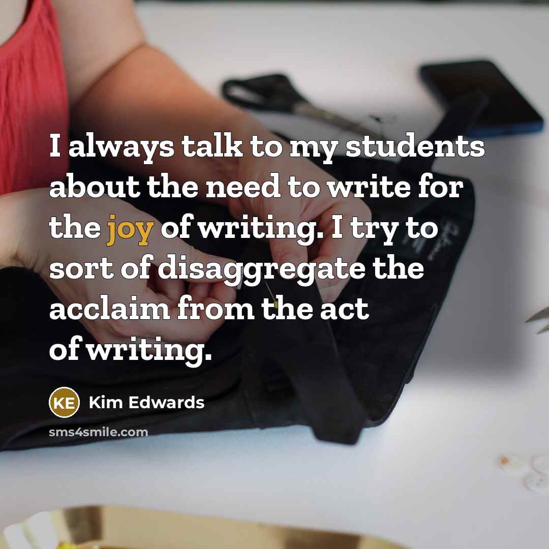 “I always talk to my students about the need to…” quote by Kim Edwards
