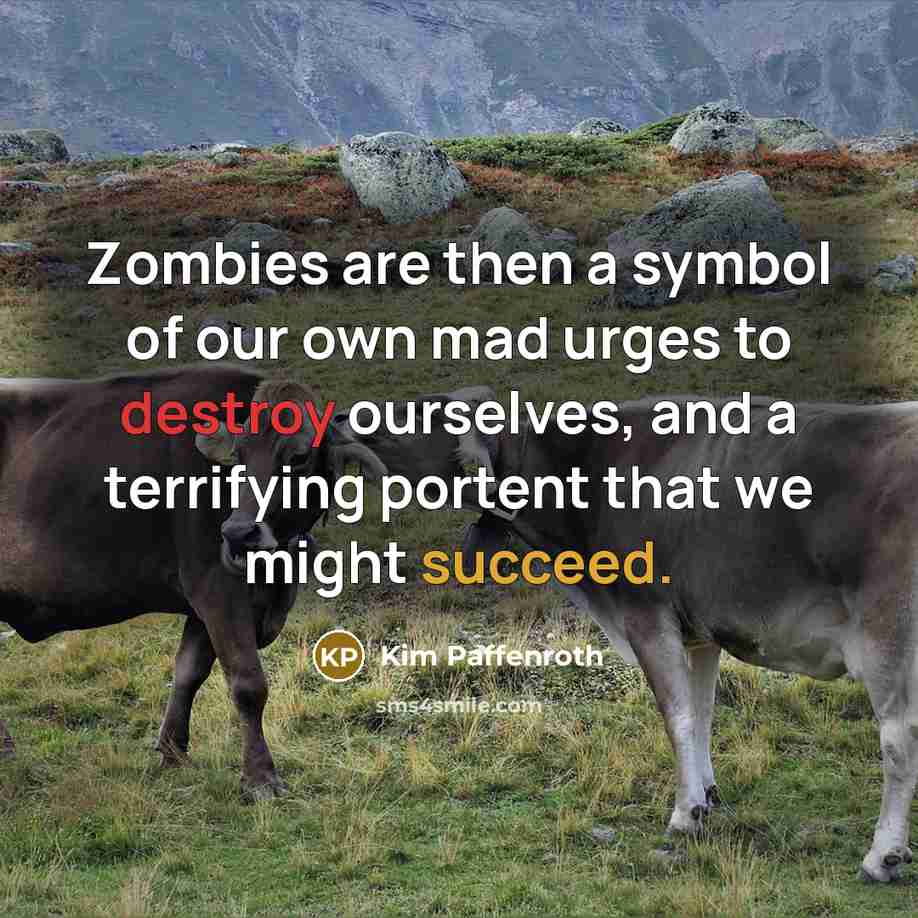 “Zombies are then a symbol of our own mad urges…” quote by Kim Paffenroth