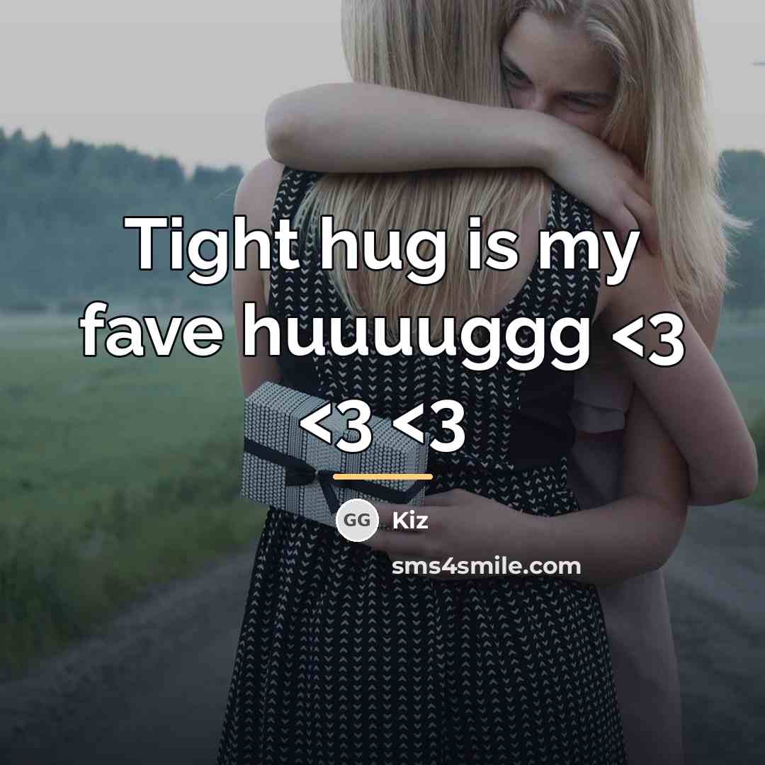 “Tight hug is my fave huuuuggg…” quote by Kiz