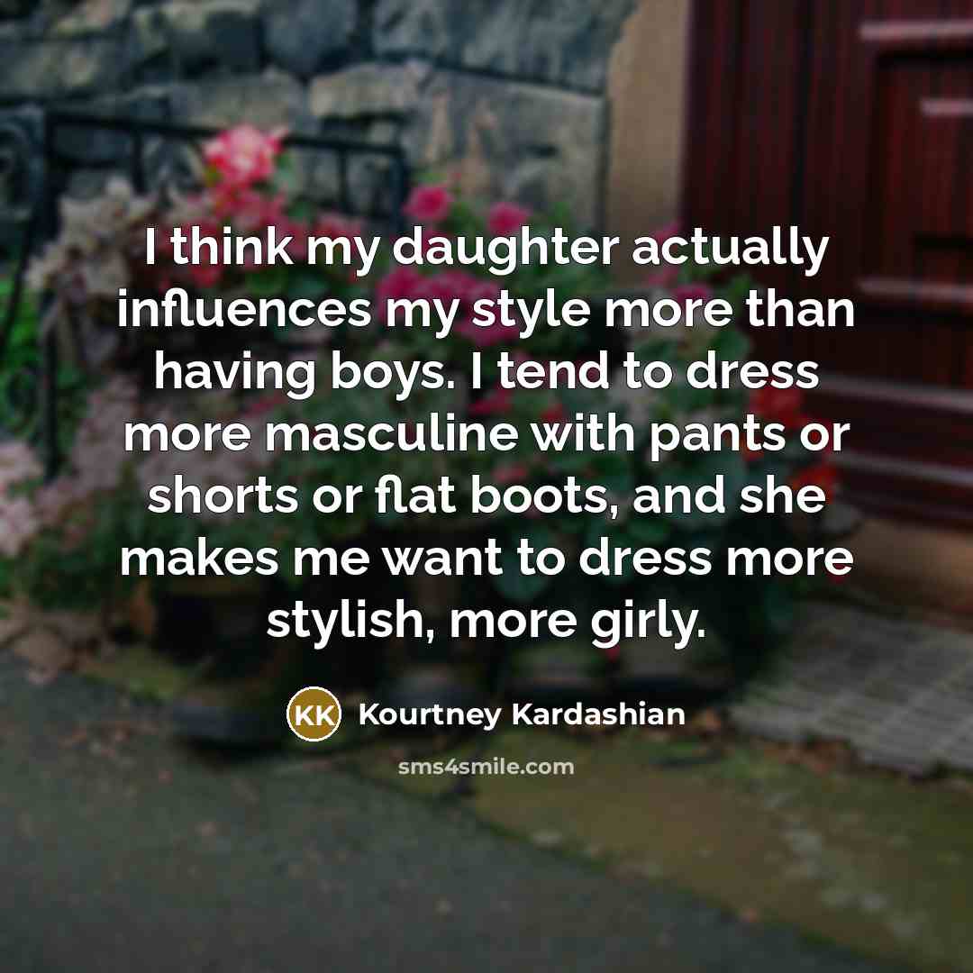 “I think my daughter actually influences my style more than…” quote by Kourtney Kardashian