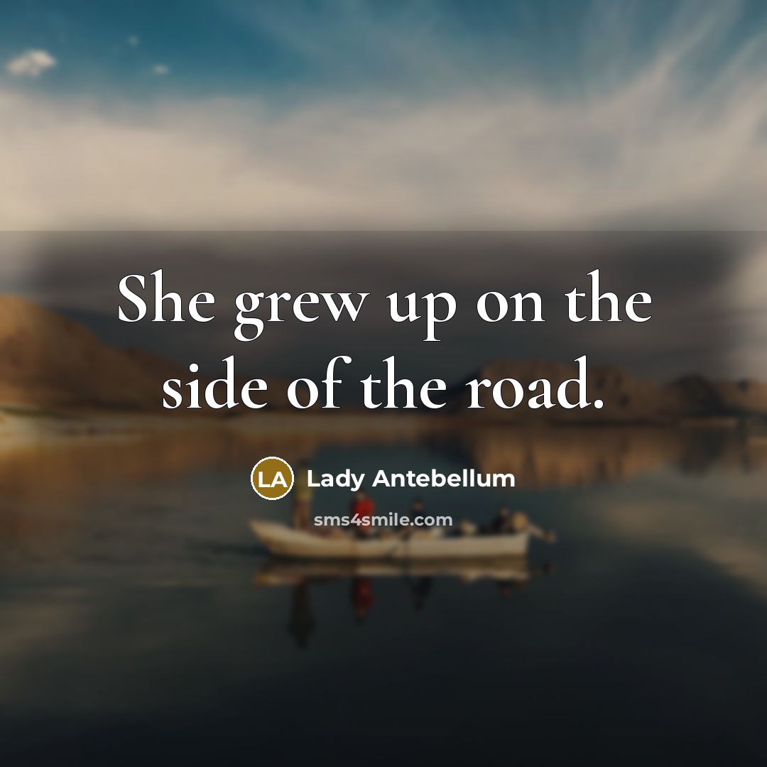 “She grew up on the side of the road.…” quote by Lady Antebellum