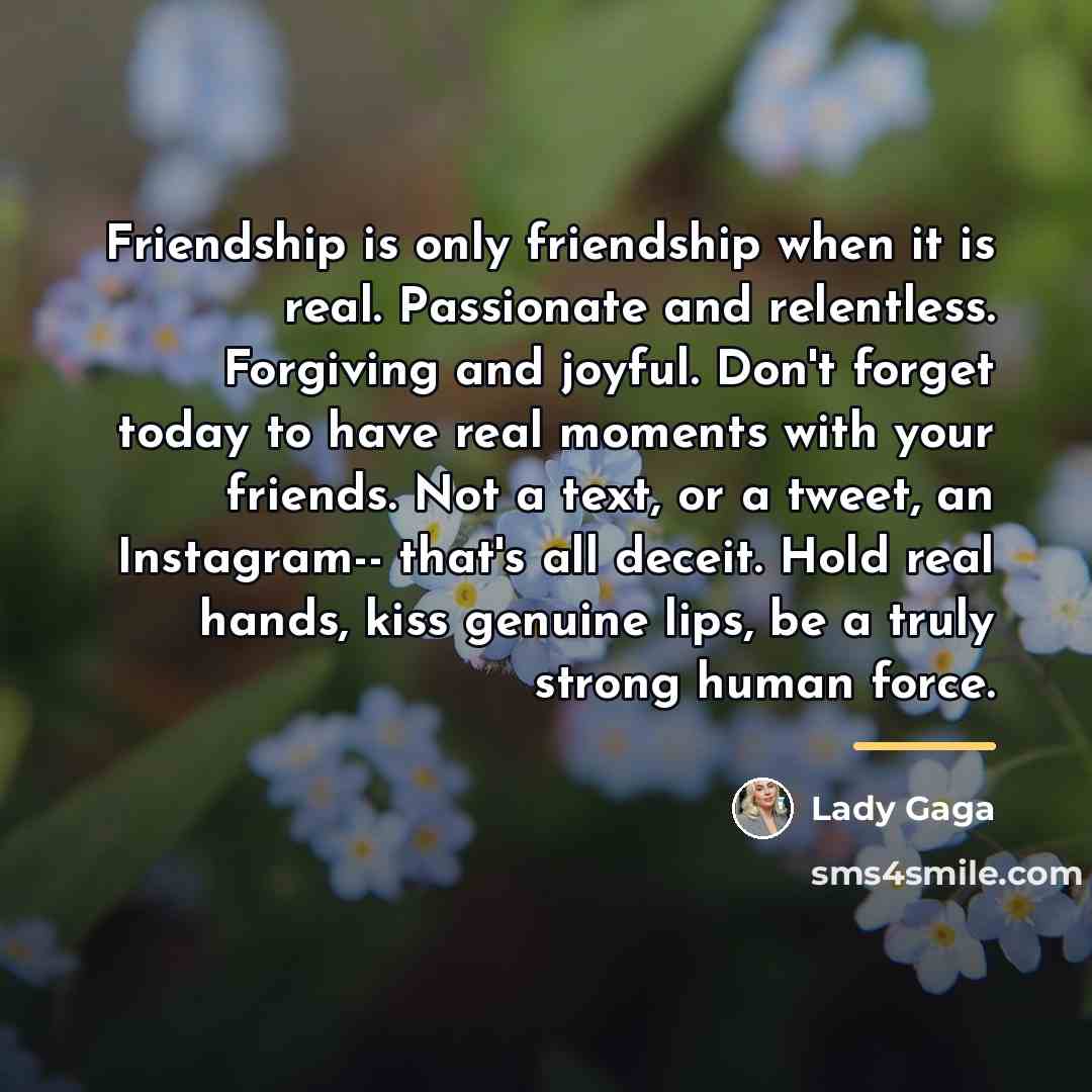 “Friendship is only friendship when it is real. Passionate and…” quote by Lady Gaga