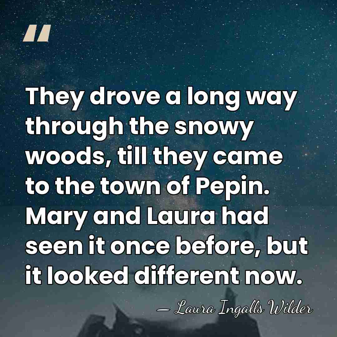 They drove a long way through the snowy woods, till they came&hellip; - Laura Ingalls Wilder