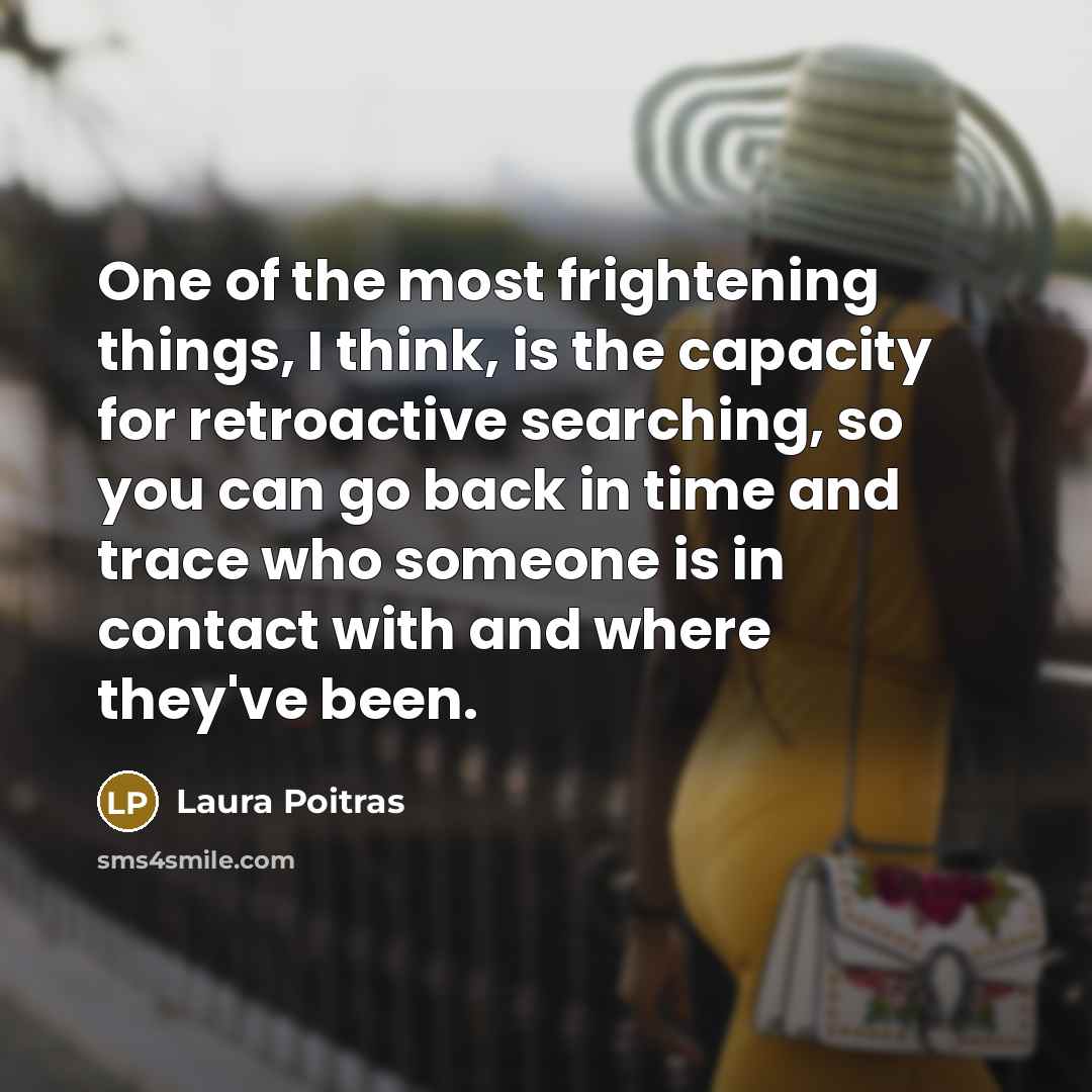“One of the most frightening things, I think, is the…” quote by Laura Poitras