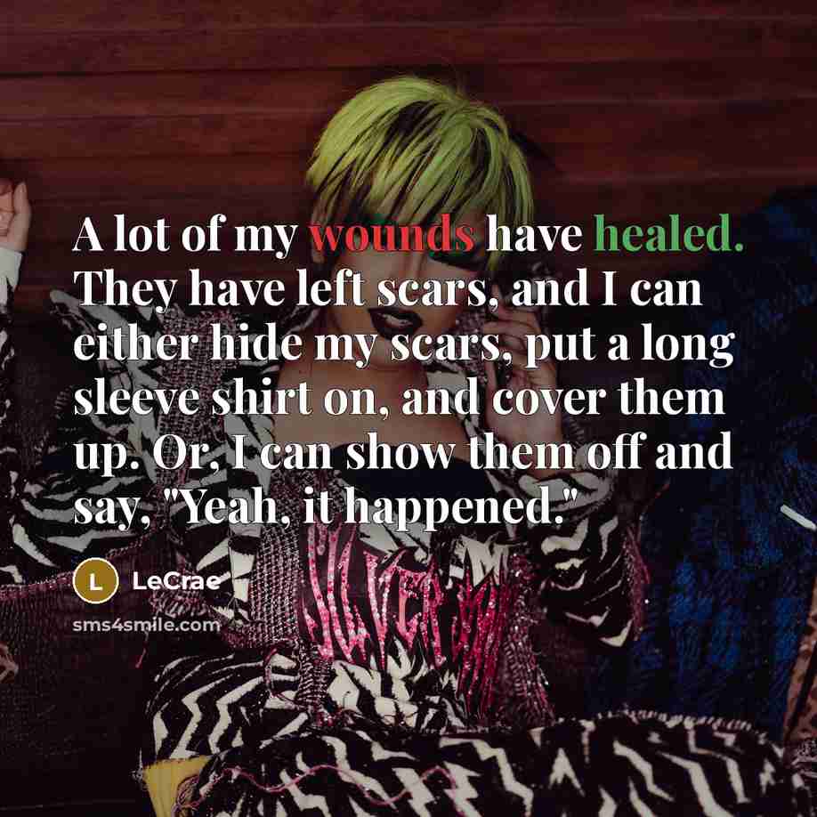 “A lot of my wounds have healed. They have left…” quote by LeCrae