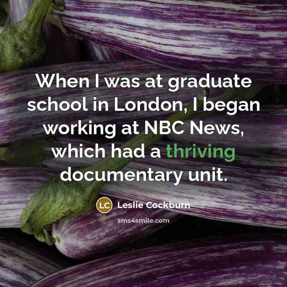 “When I was at graduate school in London, I began…” quote by Leslie Cockburn