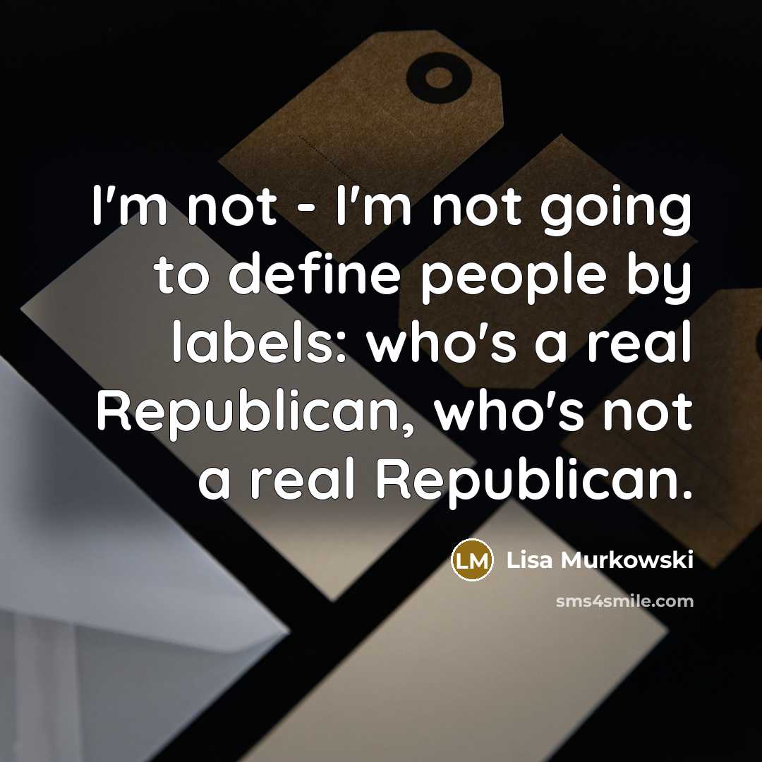 “I'm not - I'm not going to define people by…” quote by Lisa Murkowski
