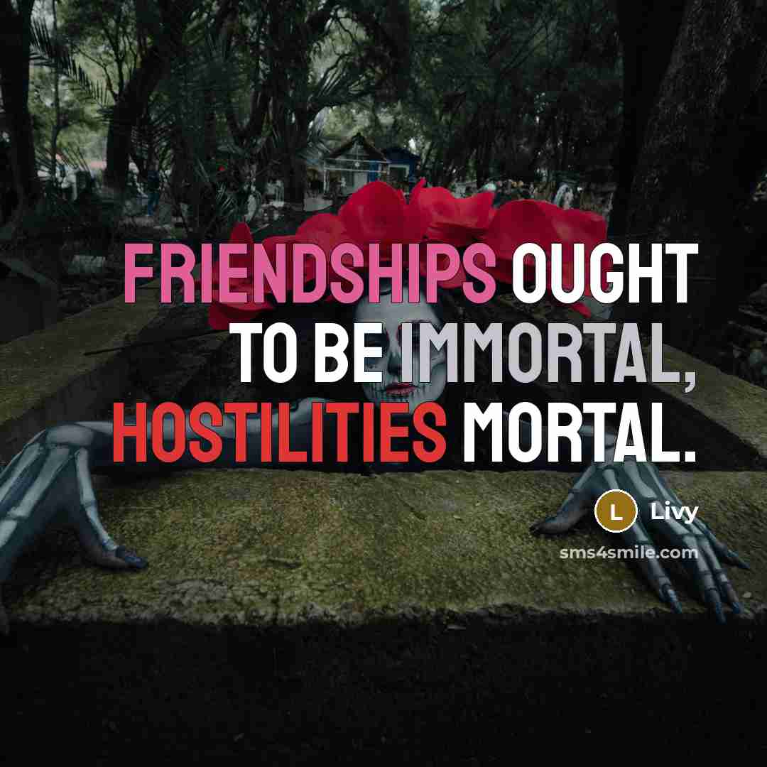 “Friendships ought to be immortal, hostilities mortal.…” quote by Livy