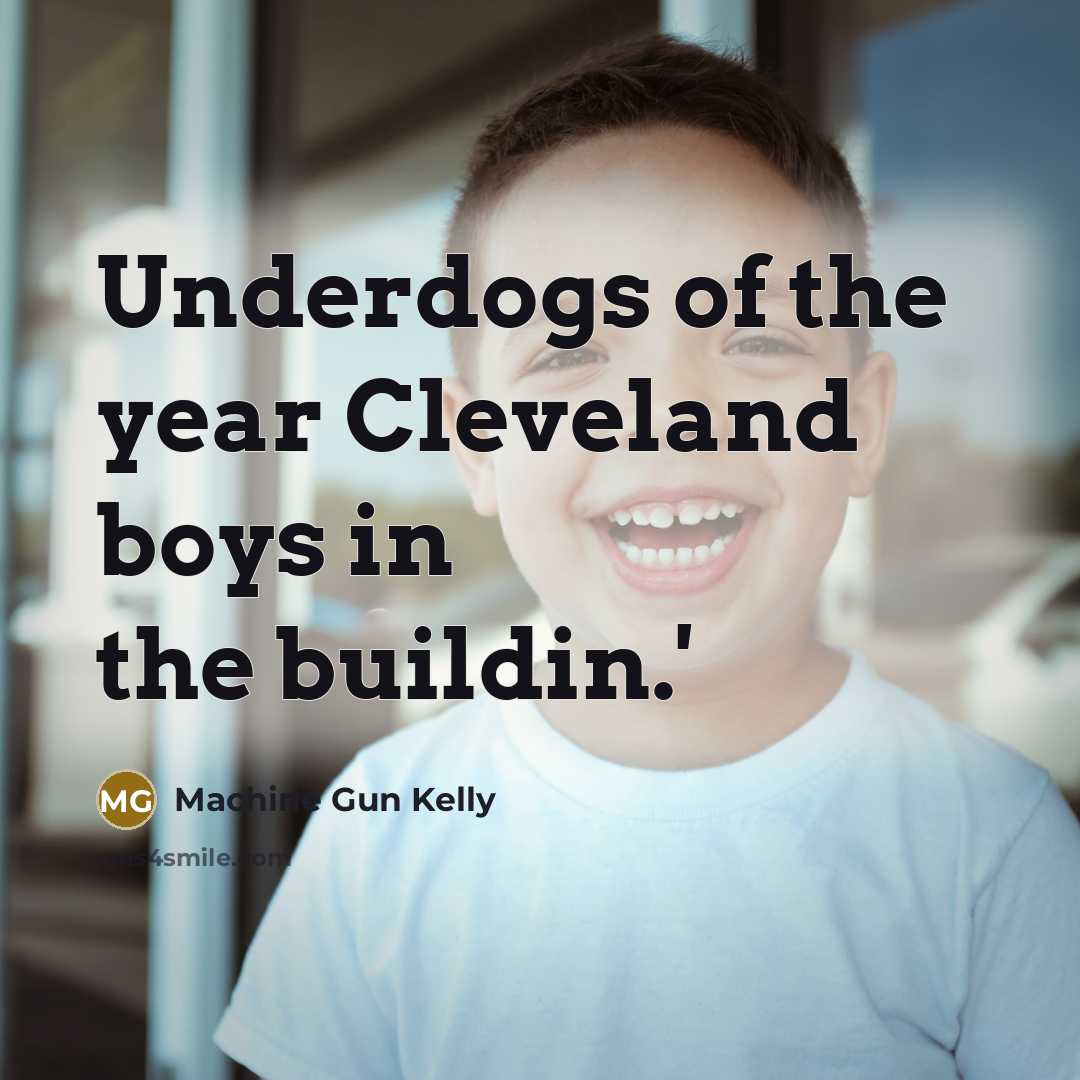“Underdogs of the year Cleveland boys in the buildin.'” quote by Machine Gun Kelly