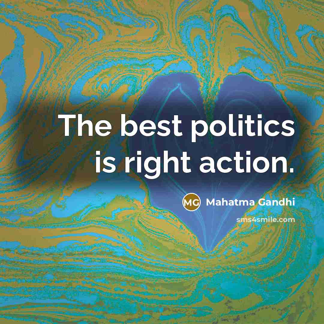 “The best politics is right action.…” quote by Mahatma Gandhi