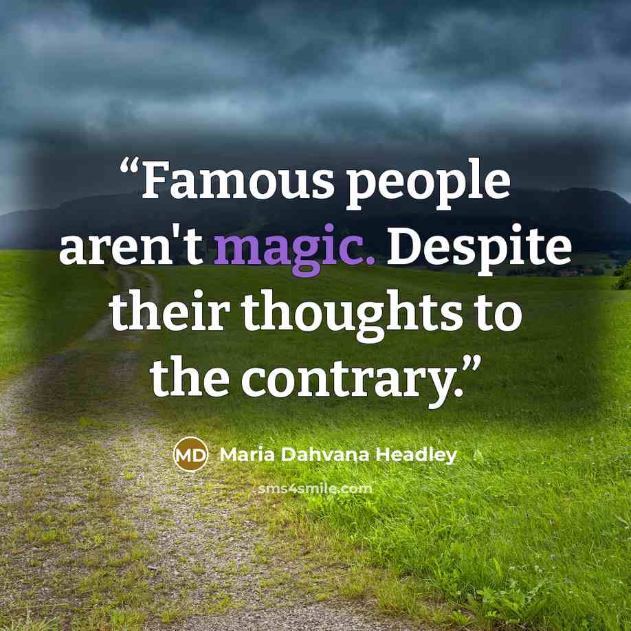 “Famous people aren't magic. Despite their thoughts to the contrary.” quote by Maria Dahvana Headley
