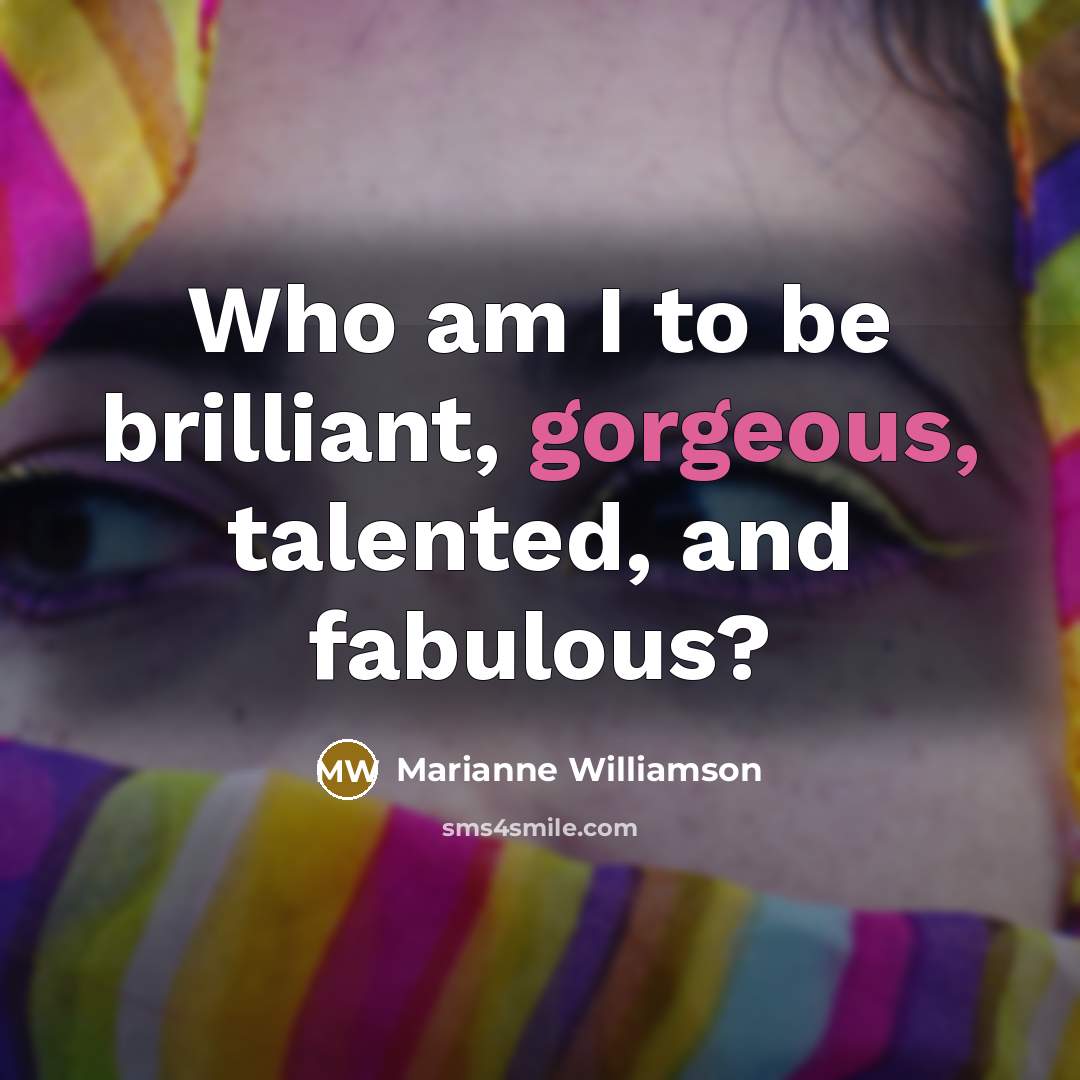 “Who am I to be brilliant, gorgeous, talented, and fabulous?…” quote by Marianne Williamson