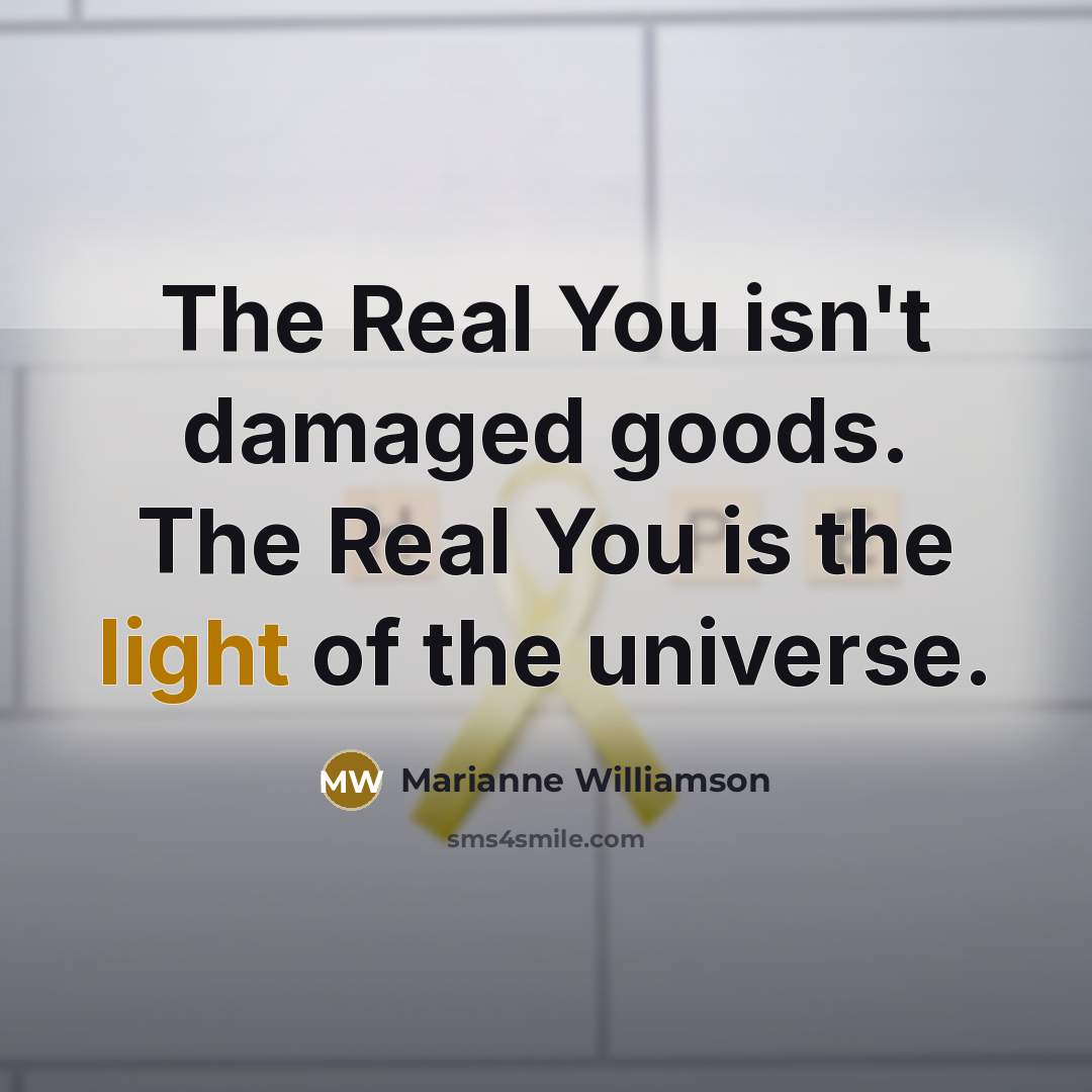 “The Real You isn't damaged goods. The Real You is…” quote by Marianne Williamson