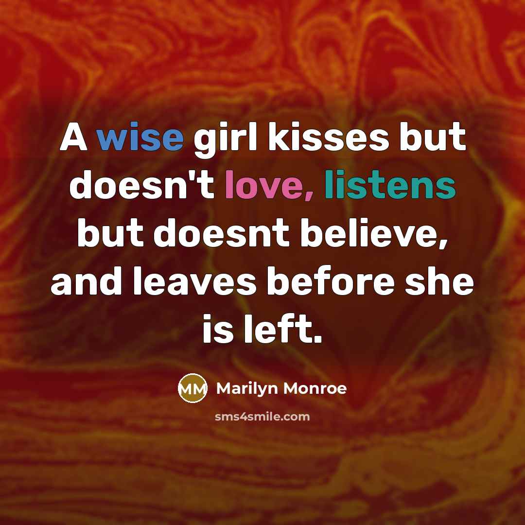 “A wise girl kisses but doesn't love, listens but doesnt believe, and leaves before she is left.” quote by Marilyn Monroe